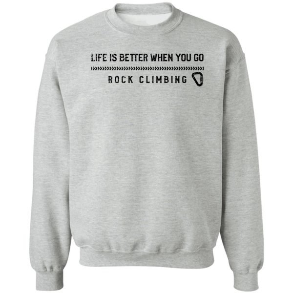 life is better when you go rock climbing sweatshirt