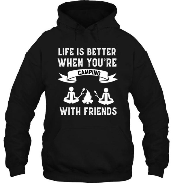 life is better when youre camping with friends funny camping hoodie