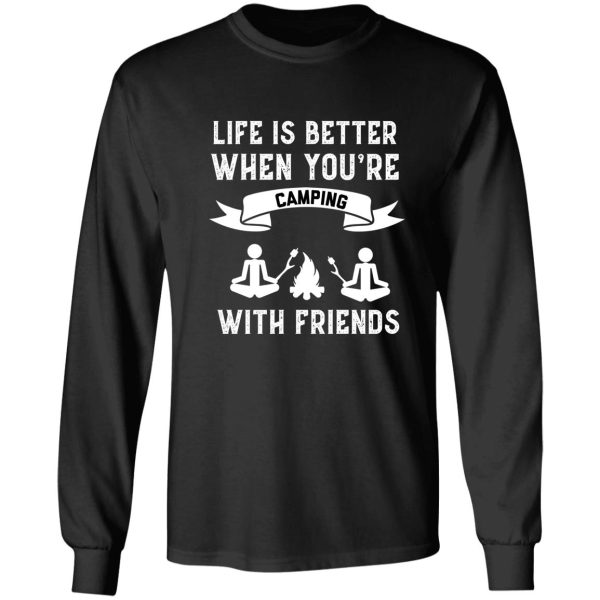 life is better when youre camping with friends funny camping long sleeve