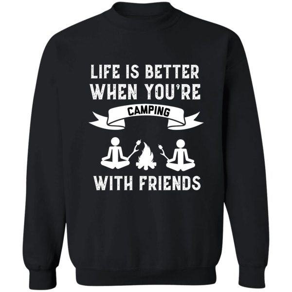 life is better when youre camping with friends funny camping sweatshirt