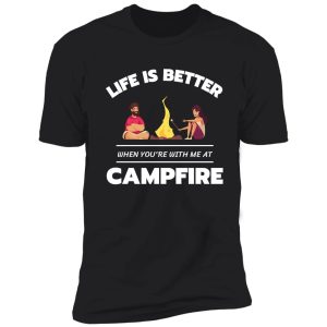 life is better when you're with me at campfire funny cute camping lovers shirt