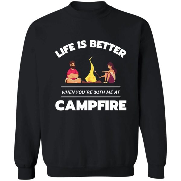 life is better when youre with me at campfire funny cute camping lovers sweatshirt