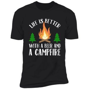 life is better with a beer and a campfire - funny camping shirt