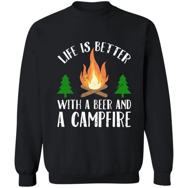 life is better with a beer and a campfire - funny camping sweatshirt