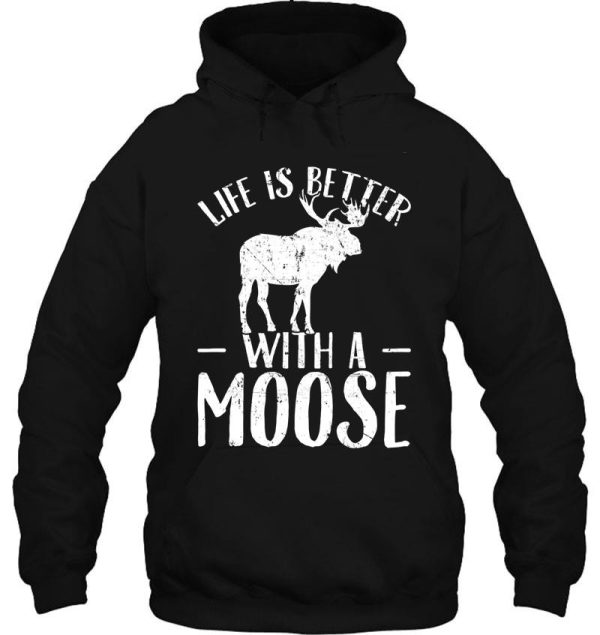 life is better with a moose - moose lover hoodie