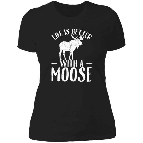 life is better with a moose - moose lover lady t-shirt