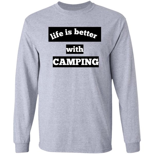 life is better with camping t-shirt long sleeve