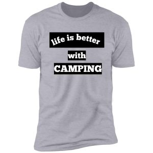 life is better with camping t-shirt shirt