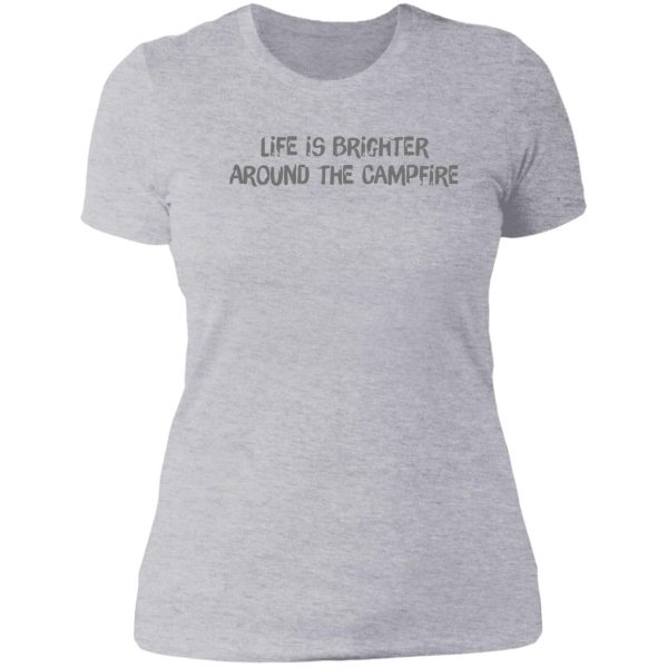 life is brighter around the campfire lady t-shirt