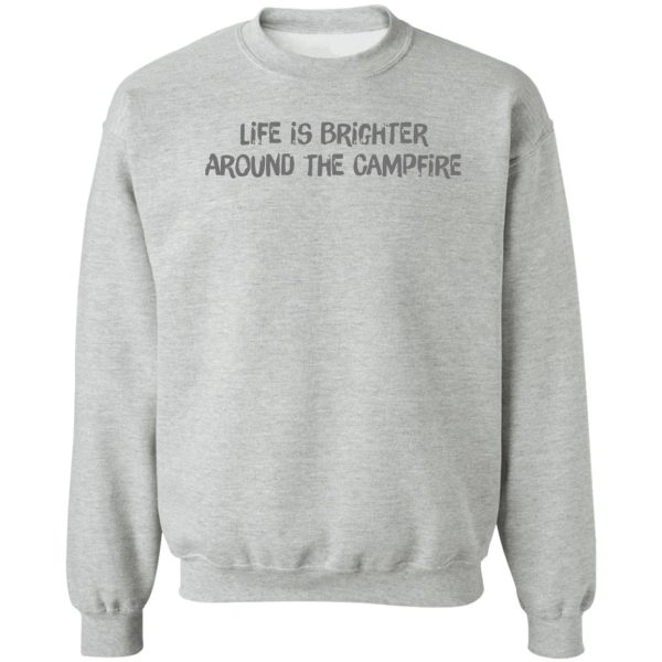 life is brighter around the campfire sweatshirt