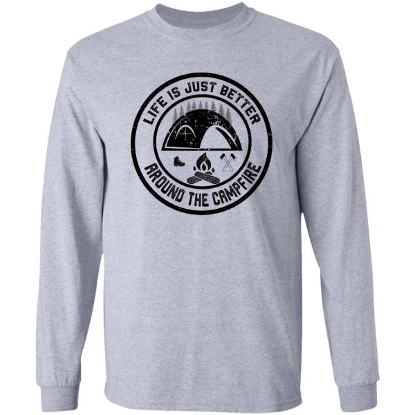 life is just better around the campfire long sleeve