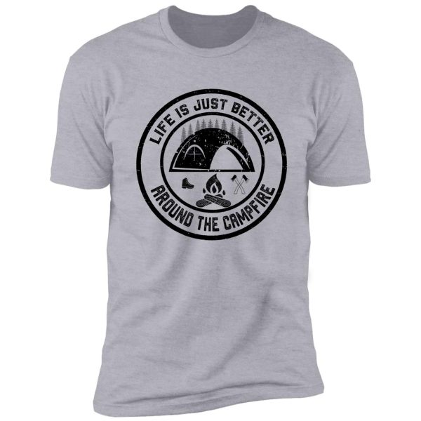 life is just better around the campfire shirt