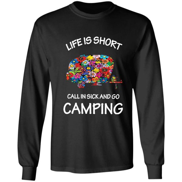 life is short call in sick and go camping long sleeve