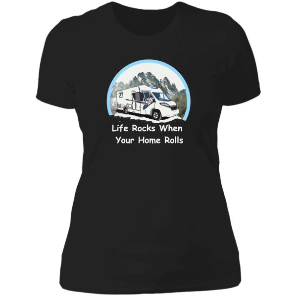 life rocks when your home rolls lady t-shirt