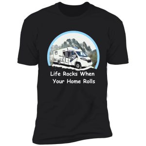life rocks when your home rolls shirt