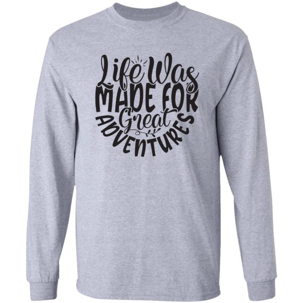 life was made for great adventures - funny camping quotes long sleeve