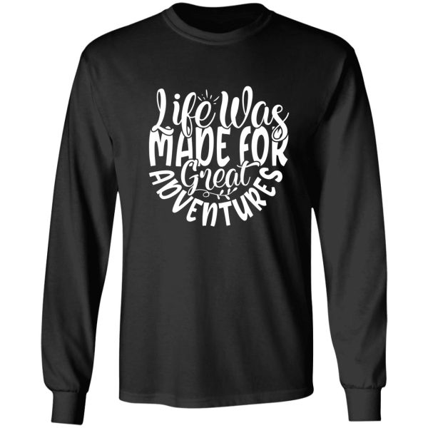 life was made for great adventures - funny camping quotes long sleeve