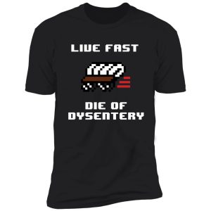 live fast die of dysentery shirt