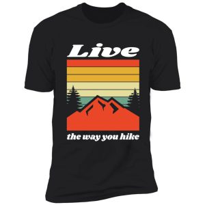 live the way you hike shirt
