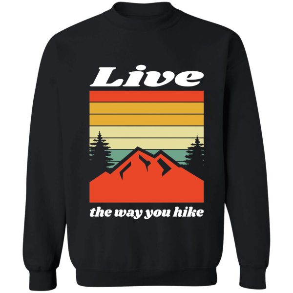 live the way you hike sweatshirt