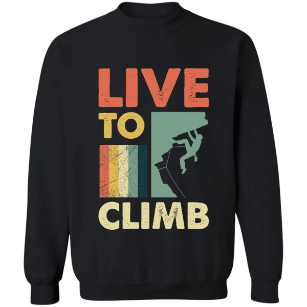 live to climb sweatshirt