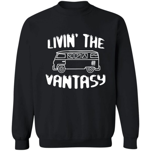 livin the vantasy funny gift van life ideas for campers camping lovers outdoors adventure costumes men women teens adults boys girls birthday or valentines day gifts 2021 sweatshirt