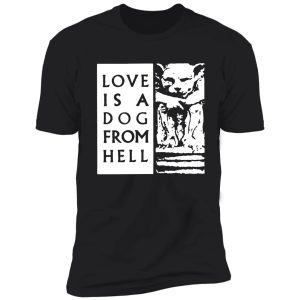 love is a dog from hell t shirt tee bukowski shirt