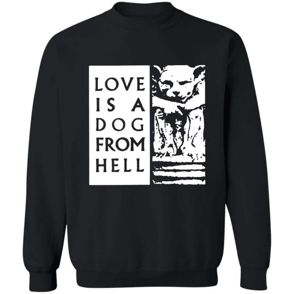 love is a dog from hell t shirt tee bukowski sweatshirt