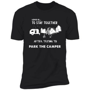 love is io stay together after trying to park the camper/funny t shirt/camping t shirt shirt