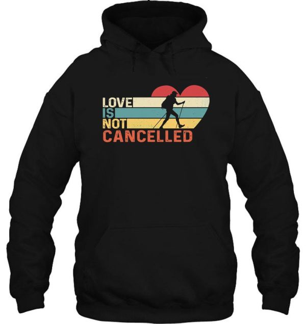 love is not cancelled hiking hoodie