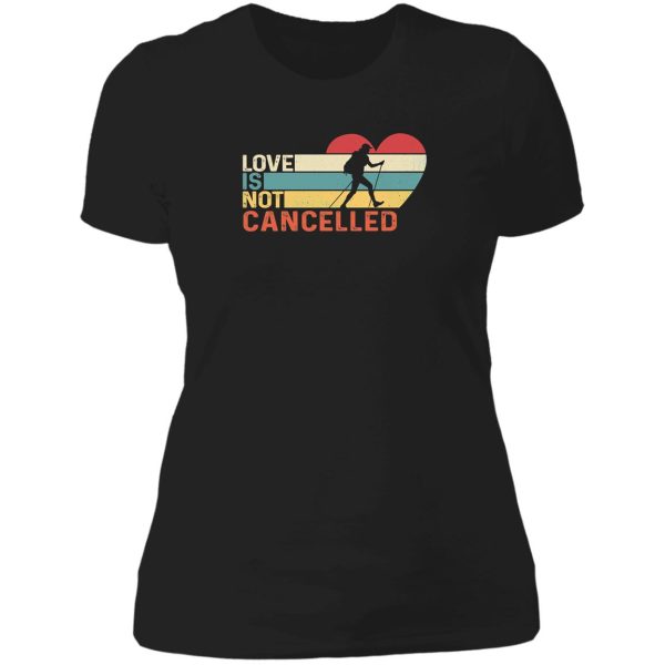 love is not cancelled hiking lady t-shirt