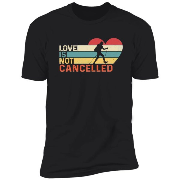 love is not cancelled hiking shirt