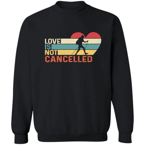 love is not cancelled hiking sweatshirt