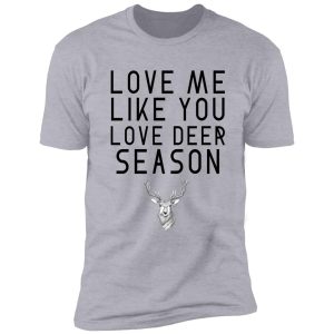 love me like you love deer season shirt