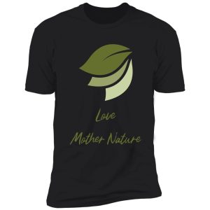 love mother nature design. shirt