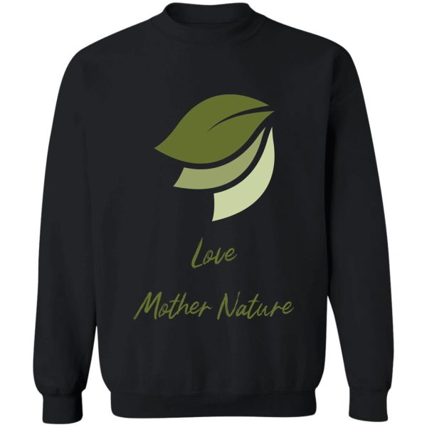 love mother nature design. sweatshirt