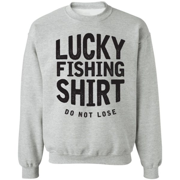 lucky fishing shirts do not lose good luck fly fishing gifts fisherman shirts funny fishing sweatshirt