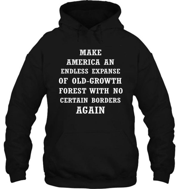 make america an endless expanse of old-growth forest again hoodie