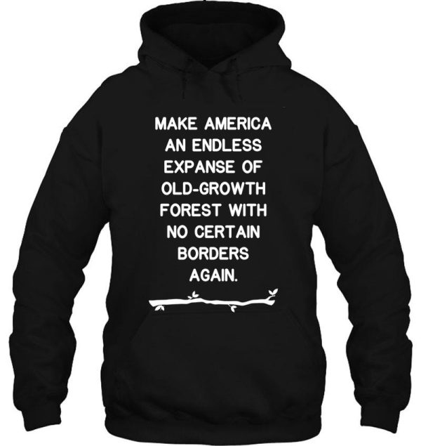 make america an endless expanse of old-growth forest again hoodie