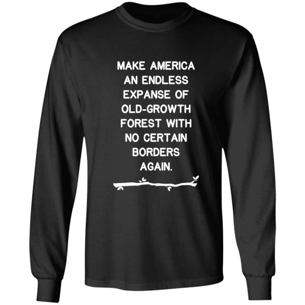 make america an endless expanse of old-growth forest again long sleeve