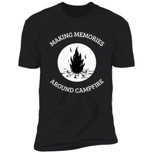 making memories around campfire shirt