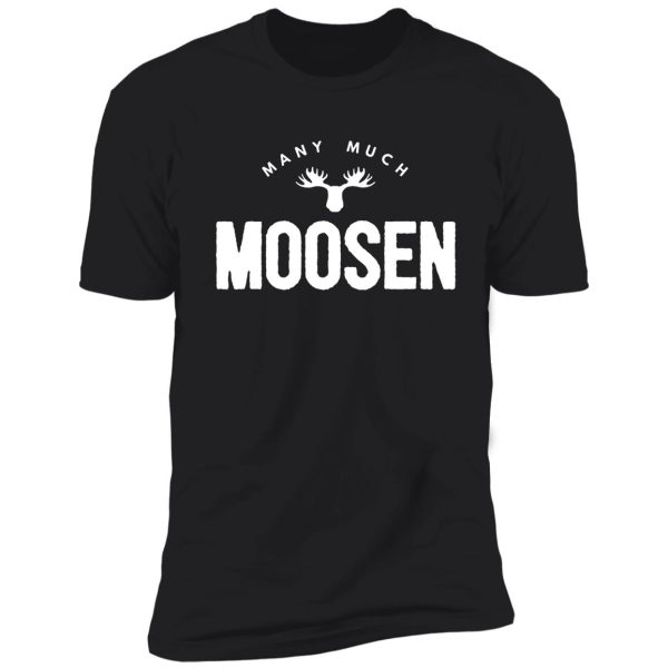 many much moosen shirt