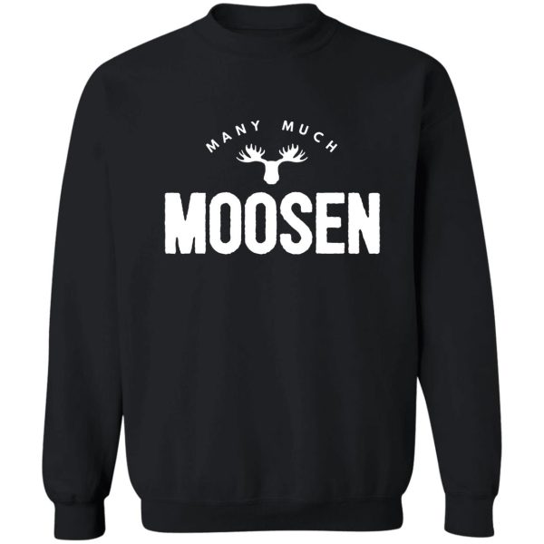 many much moosen sweatshirt