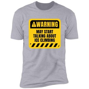 may start talking about ice climbing shirt