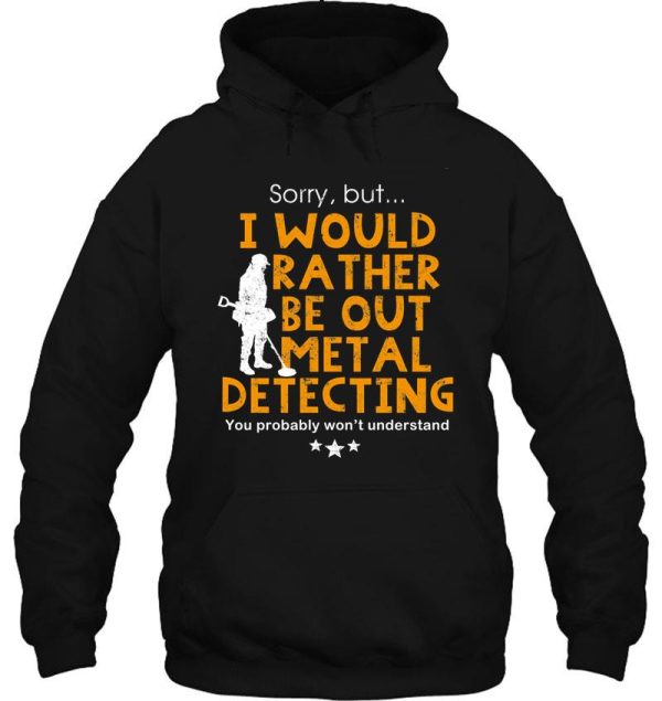 metal detecting tshirt - i would rather be out metal detecting hoodie