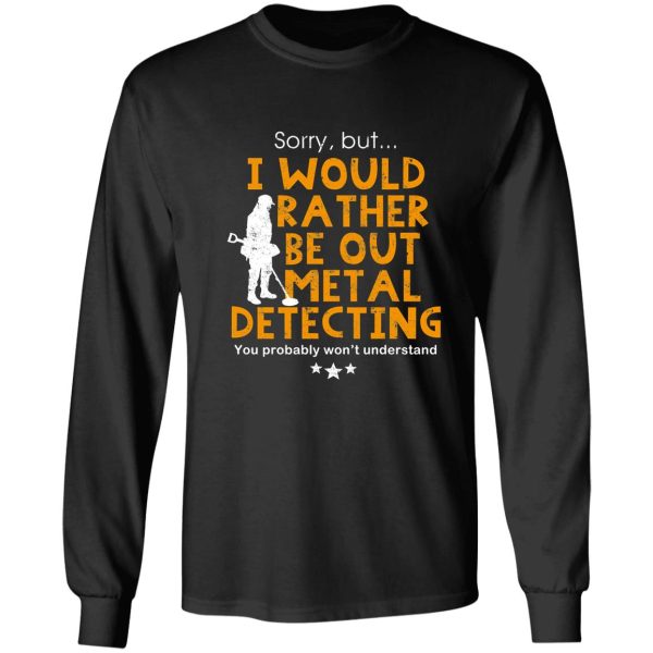metal detecting tshirt - i would rather be out metal detecting long sleeve