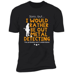 metal detecting tshirt - i would rather be out metal detecting shirt
