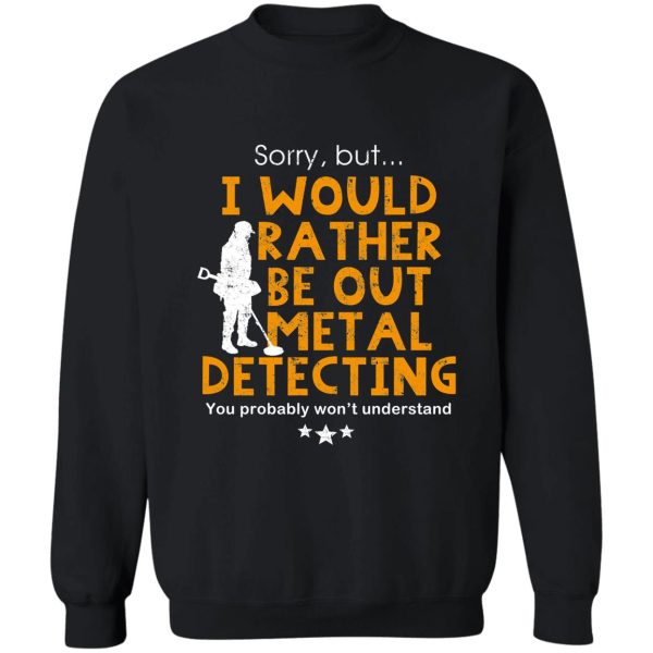metal detecting tshirt - i would rather be out metal detecting sweatshirt