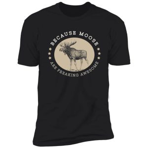 moose are freaking awesome - proud moose lover gifts shirt