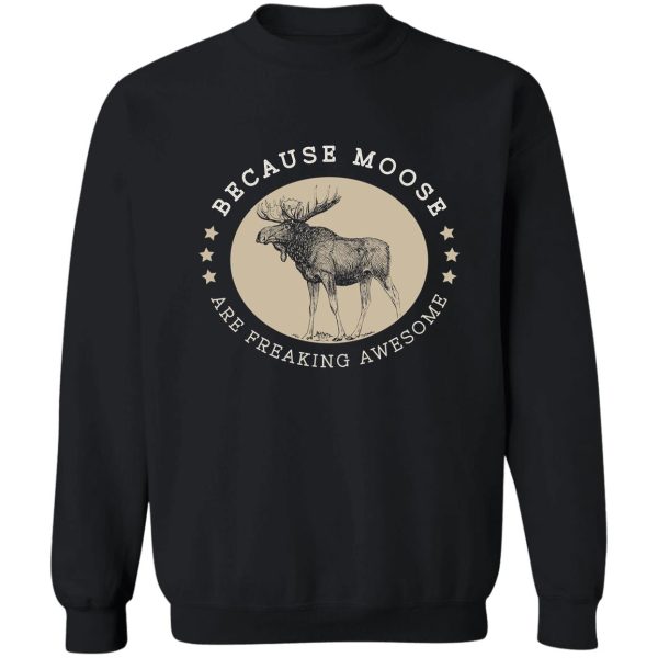 moose are freaking awesome - proud moose lover gifts sweatshirt